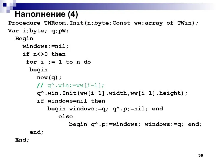 Наполнение (4) Procedure TWRoom.Init(n:byte;Const ww:array of TWin); Var i:byte; q:pW; Begin windows:=nil;
