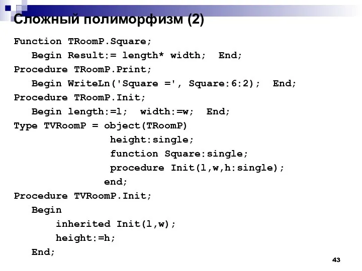 Сложный полиморфизм (2) Function TRoomP.Square; Begin Result:= length* width; End; Procedure TRoomP.Print;