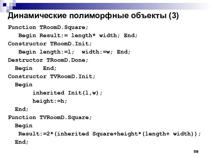 Динамические полиморфные объекты (3) Function TRoomD.Square; Begin Result:= length* width; End; Constructor