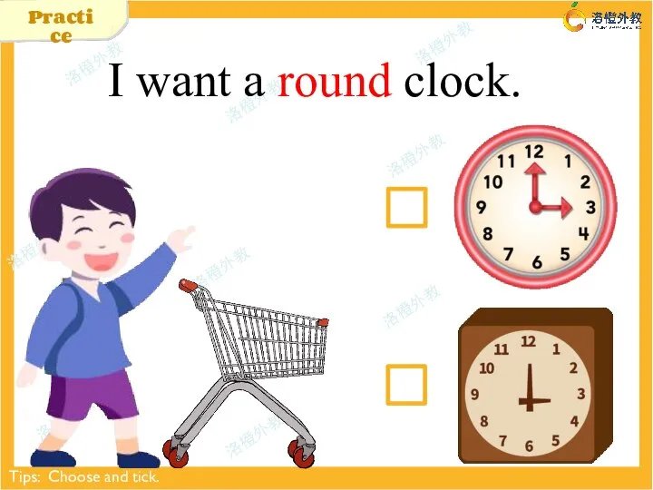 I want a round clock. Tips: Choose and tick. Practice
