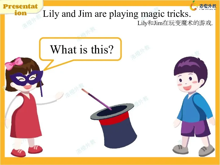Presentation Lily and Jim are playing magic tricks. Lily和Jim在玩变魔术的游戏. What is this?