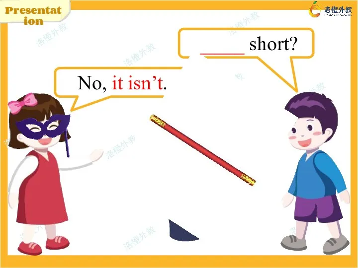 Presentation _____ short? No, it isn’t.