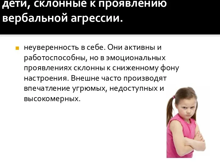 дети, склонные к проявлению вербальной агрессии. неуверенность в себе. Они активны и