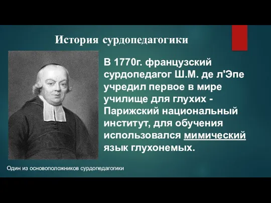 История сурдопедагогики В 1770г. французский сурдопедагог Ш.М. де л'Эпе учредил первое в