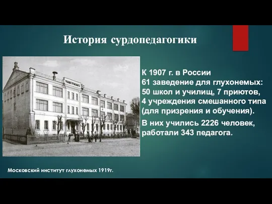 История сурдопедагогики К 1907 г. в России 61 заведение для глухонемых: 50