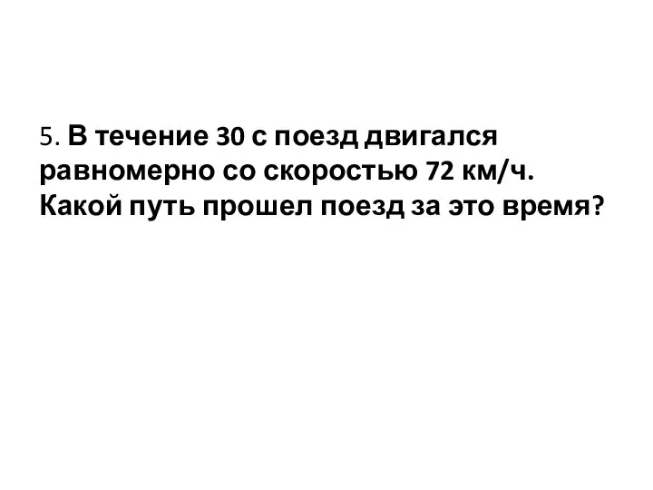 5. В течение 30 с поезд двигался равномерно со скоростью 72 км/ч.