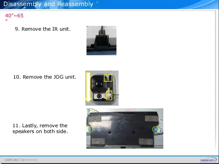 Disassembly and Reassembly 9. Remove the IR unit. 10. Remove the JOG