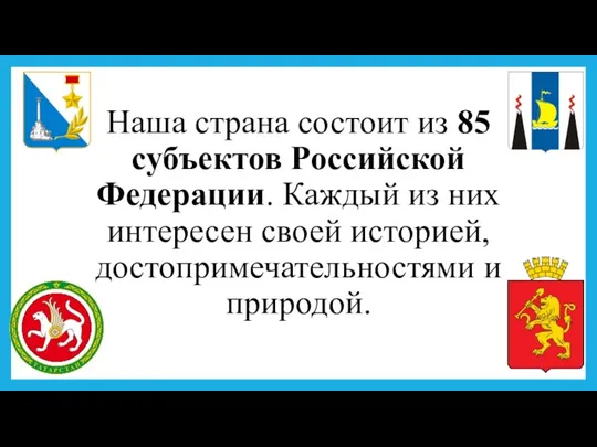 Наша страна состоит из 85 субъектов Российской Федерации. Каждый из них интересен