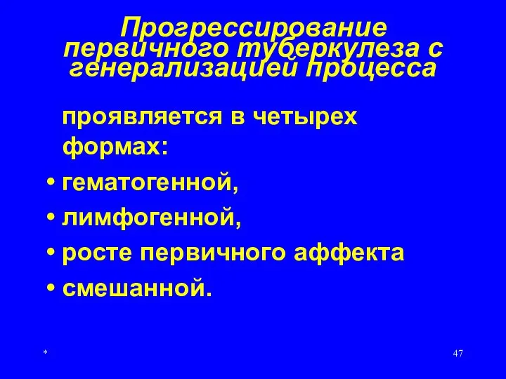 * Прогрессирование первичного туберкулеза с генерализацией процесса проявляется в четырех формах: гематогенной,