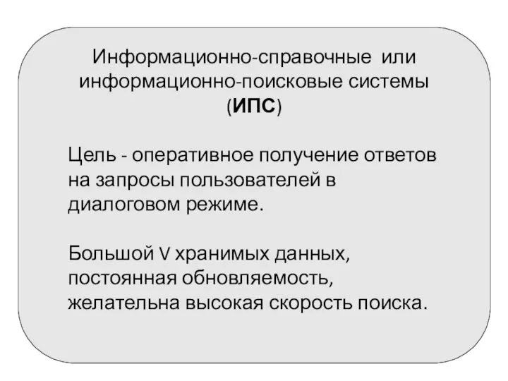 Информационно-справочные или информационно-поисковые системы (ИПС) Цель - оперативное получение ответов на запросы