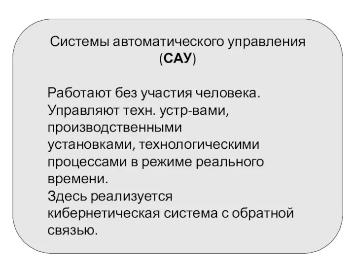 Системы автоматического управления (САУ) Работают без участия человека. Управляют техн. устр-вами, производственными