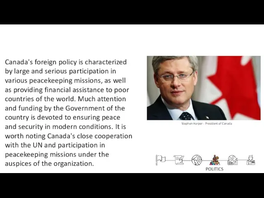POLITICS Stephen Harper - President of Canada Canada's foreign policy is characterized