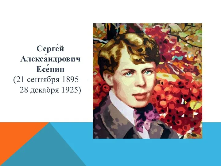 Серге́й Алекса́ндрович Есе́нин (21 сентября 1895— 28 декабря 1925)