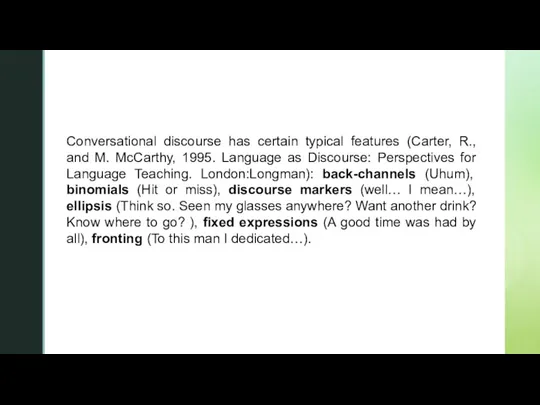 Conversational discourse has certain typical features (Carter, R., and M. McCarthy, 1995.