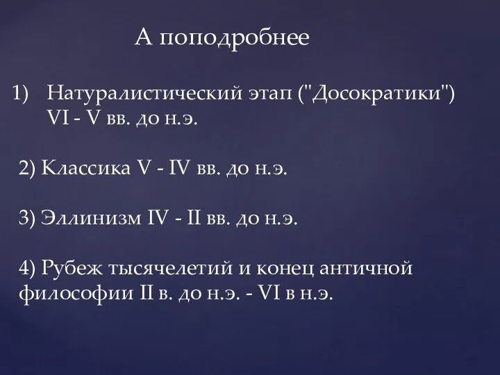 А поподробнее Натуралистический этап ("Досократики") VI - V вв. до н.э. 2)