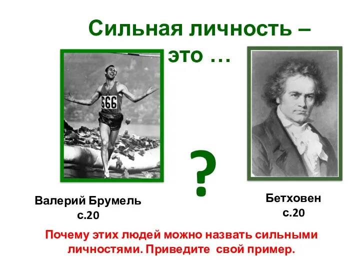 Сильная личность – это … Валерий Брумель с.20 Бетховен с.20 Почему этих