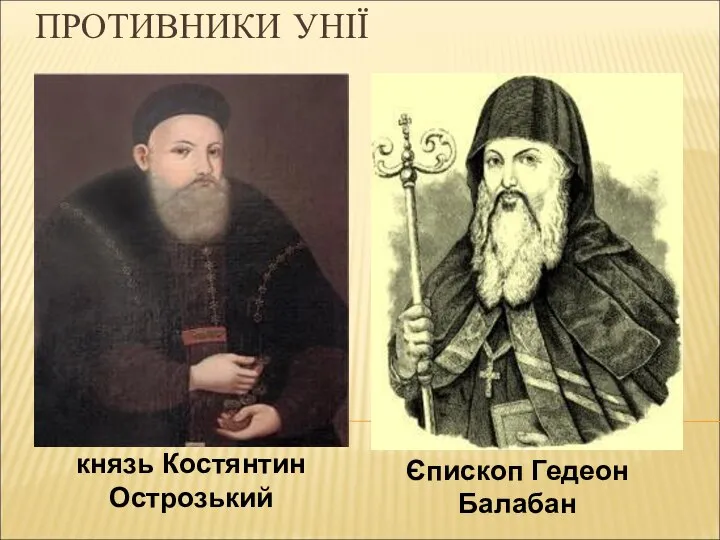 ПРОТИВНИКИ УНІЇ Єпископ Гедеон Балабан князь Костянтин Острозький