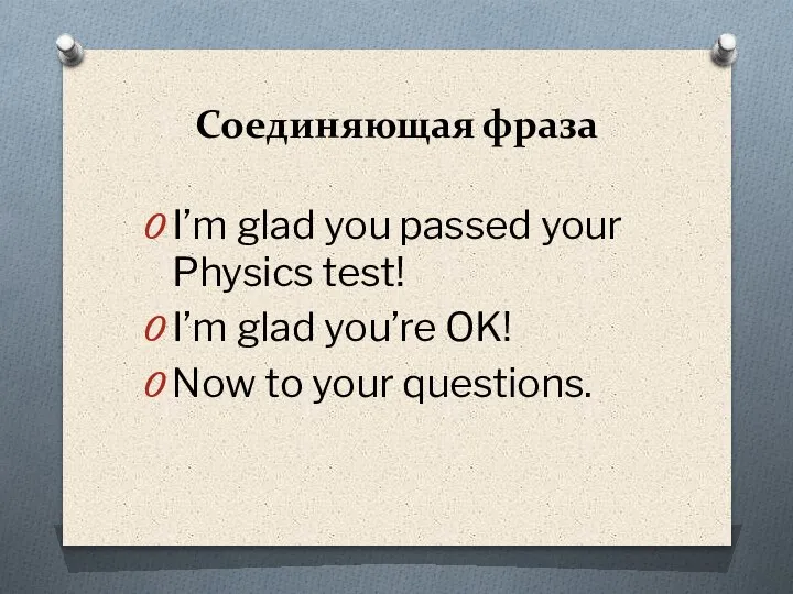 Соединяющая фраза I’m glad you passed your Physics test! I’m glad you’re