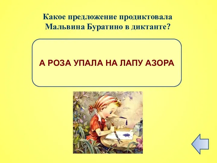 ПРАВИЛЬНЫЙ ОТВЕТ А РОЗА УПАЛА НА ЛАПУ АЗОРА Какое предложение продиктовала Мальвина Буратино в диктанте?