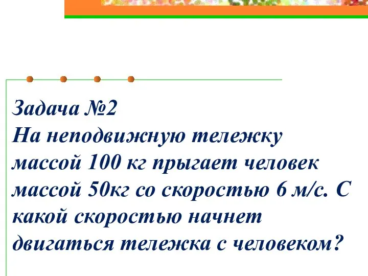 Задача №2 На неподвижную тележку массой 100 кг прыгает человек массой 50кг