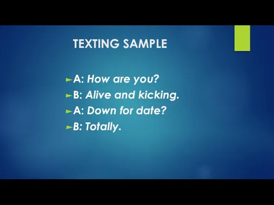 TEXTING SAMPLE A: How are you? B: Alive and kicking. A: Down for date? B: Totally.