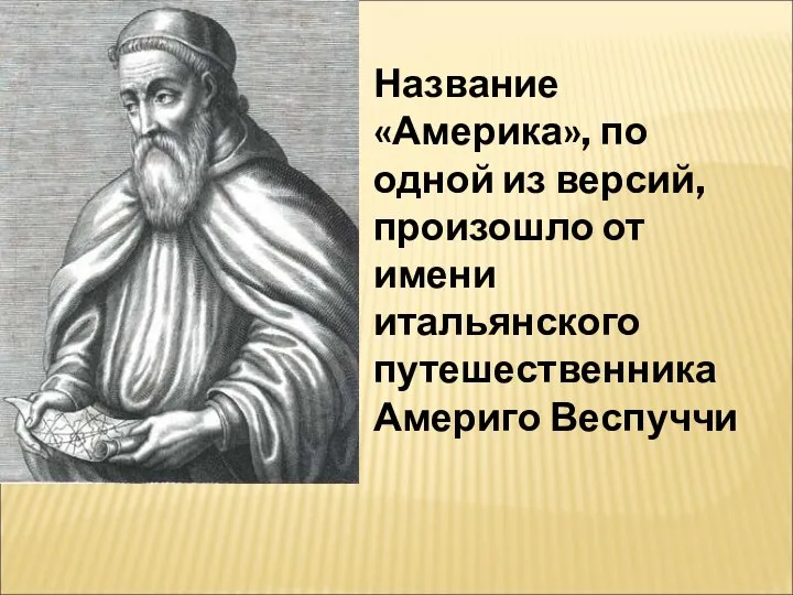 Название «Америка», по одной из версий, произошло от имени итальянского путешественника Америго Веспуччи