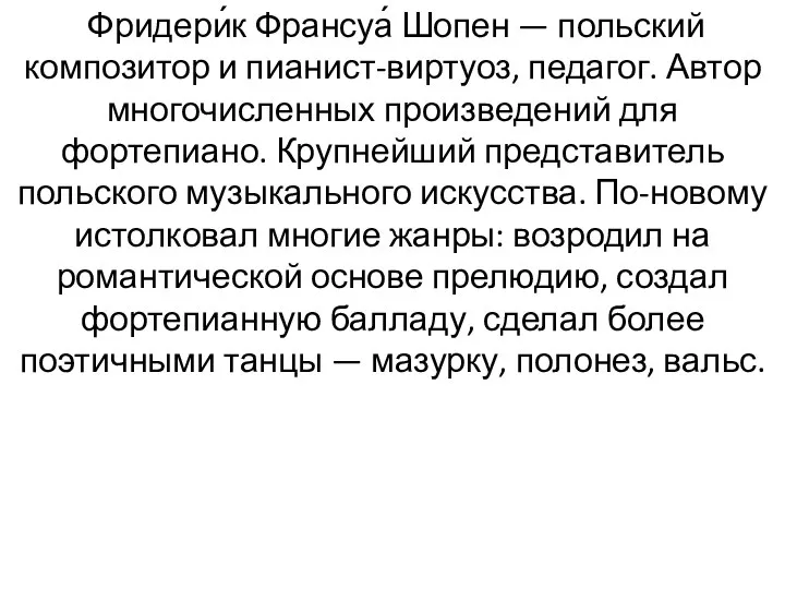 Фридери́к Франсуа́ Шопен — польский композитор и пианист-виртуоз, педагог. Автор многочисленных произведений