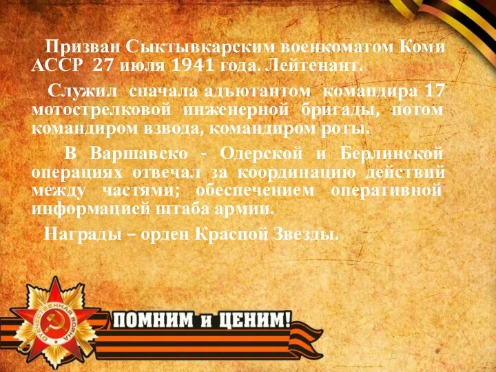 Призван Сыктывкарским военкоматом Коми АССР 27 июля 1941 года. Лейтенант. Служил сначала
