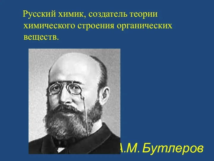 А.М. Бутлеров Русский химик, создатель теории химического строения органических веществ.