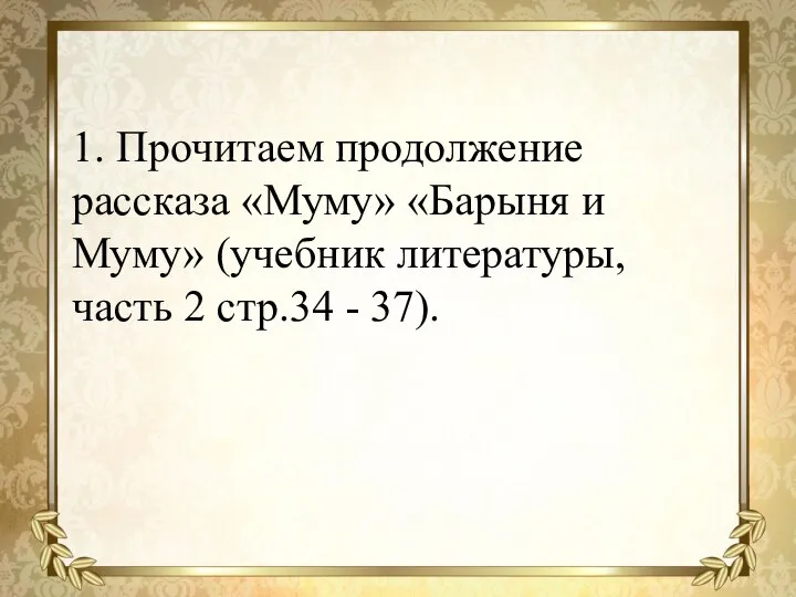 1. Прочитаем продолжение рассказа «Муму» «Барыня и Муму» (учебник литературы, часть 2 стр.34 - 37).