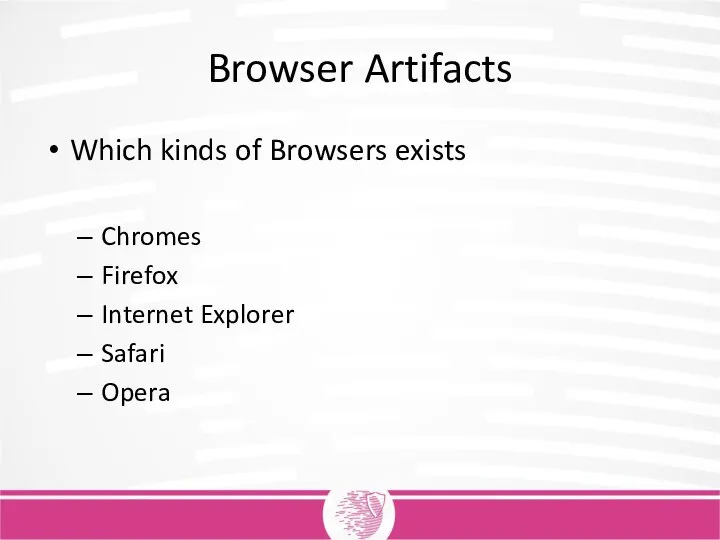 Browser Artifacts Which kinds of Browsers exists Chromes Firefox Internet Explorer Safari Opera