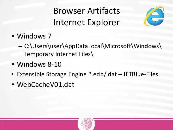 Browser Artifacts Internet Explorer Windows 7 C:\Users\user\AppDataLocal\Microsoft\Windows\Temporary Internet Files\ Windows 8-10 Extensible