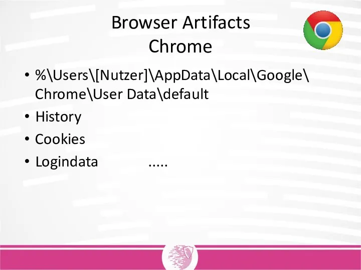 Browser Artifacts Chrome %\Users\[Nutzer]\AppData\Local\Google\ Chrome\User Data\default History Cookies Logindata .....