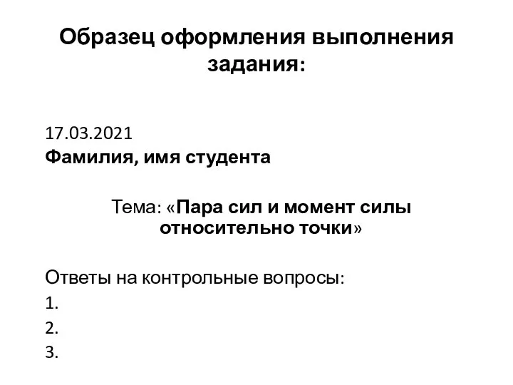 Образец оформления выполнения задания: 17.03.2021 Фамилия, имя студента Тема: «Пара сил и