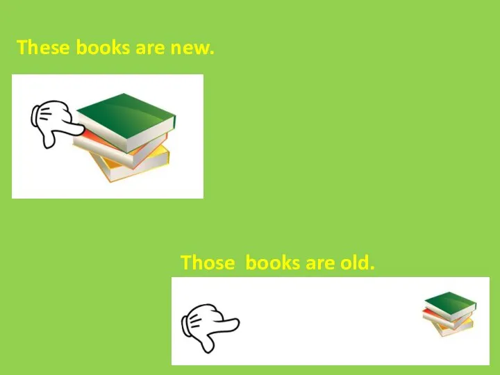 These books are new. Those books are old.