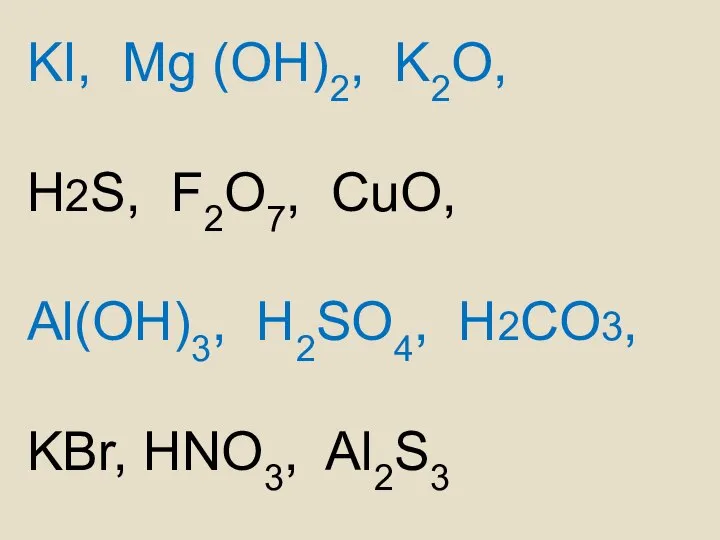 KI, Mg (OH)2, K2O, H2S, F2O7, CuO, Al(OH)3, H2SO4, H2CO3, KBr, HNO3, Al2S3