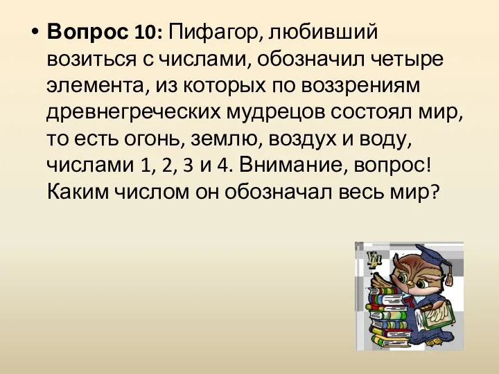 Вопрос 10: Пифагор, любивший возиться с числами, обозначил четыре элемента, из которых