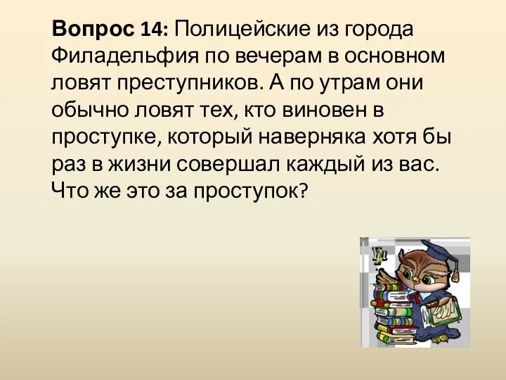 Вопрос 14: Полицейские из города Филадельфия по вечерам в основном ловят преступников.