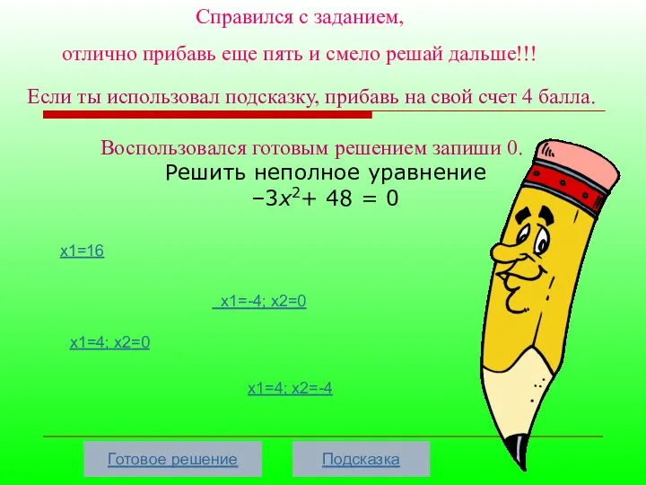 Решить неполное уравнение –3х2+ 48 = 0 x1=4; x2=-4 x1=4; x2=0 x1=-4;