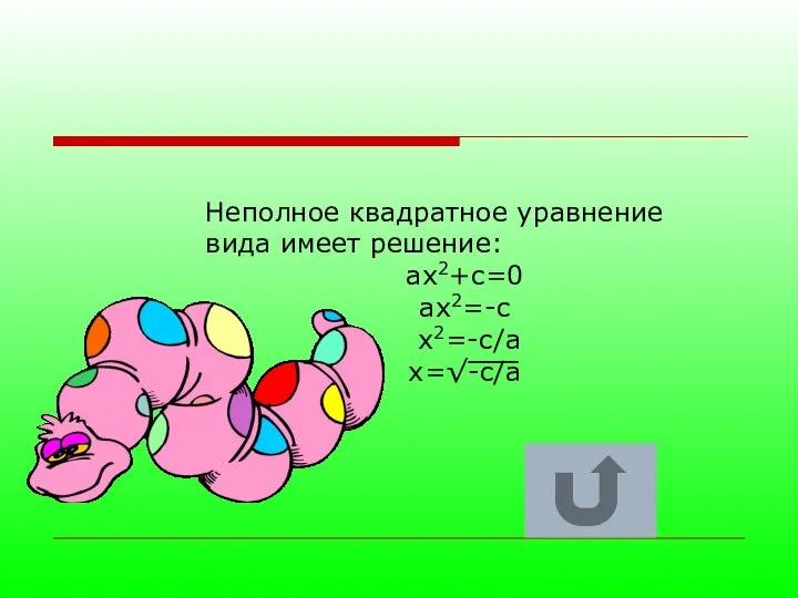 Неполное квадратное уравнение вида имеет решение: ax2+с=0 ax2=-с x2=-с/a x=√-c/a