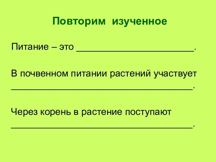 Повторим изученное Питание – это ______________________. В почвенном питании растений участвует __________________________________.