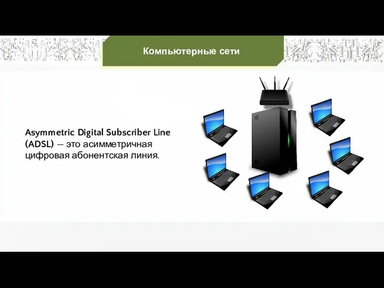 Asymmetric Digital Subscriber Line (ADSL) — это асимметричная цифровая абонентская линия. Компьютерные сети