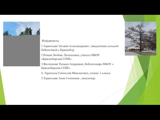 Информанты. 1.Терентьева Татьяна Александровна , заведующая сельской библиотекой с.Краснобор. 2.Рочева Любовь Леонидовна,