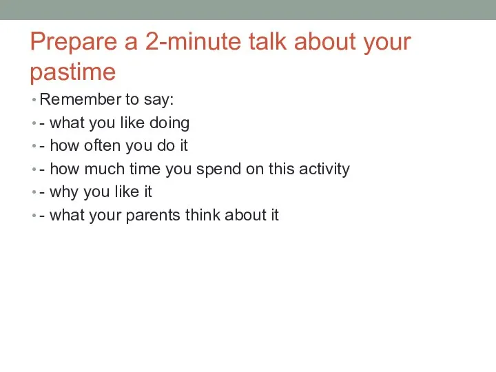 Prepare a 2-minute talk about your pastime Remember to say: - what