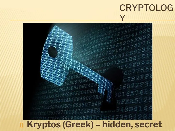 CRYPTOLOGY Kryptos (Greek) – hidden, secret