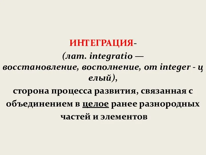 ИНТЕГРАЦИЯ- (лат. integratio —восстановление, восполнение, от integer - целый), сторона процесса развития,