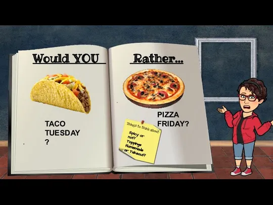 Would YOU Rather... . . Things to think about: TACO TUESDAY? PIZZA