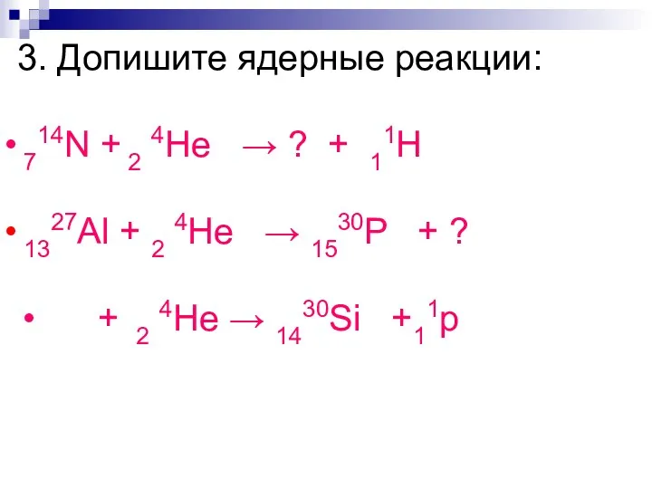 3. Допишите ядерные реакции: 714N + 2 4He → ? + 11H