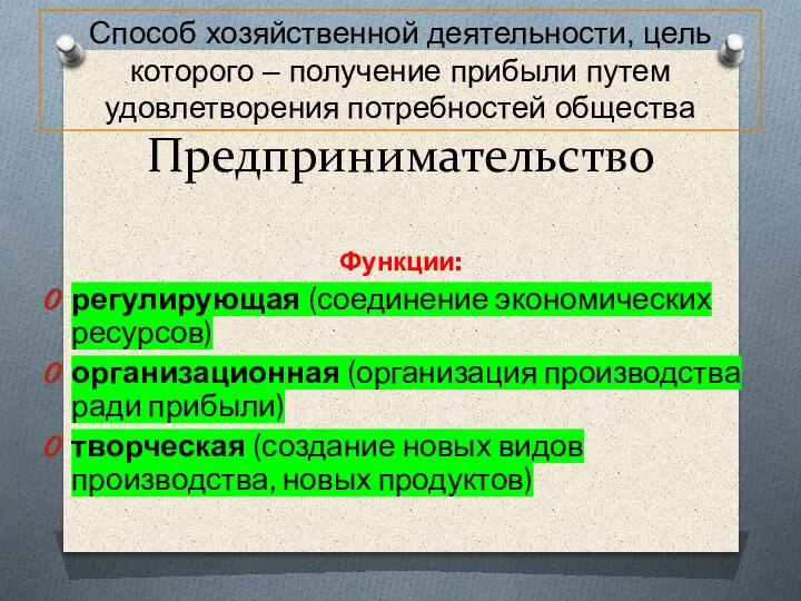 Предпринимательство Функции: регулирующая (соединение экономических ресурсов) организационная (организация производства ради прибыли) творческая