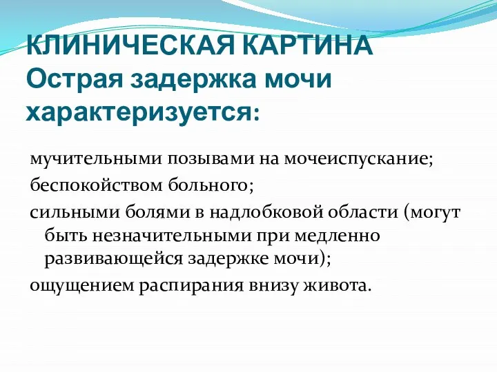 КЛИНИЧЕСКАЯ КАРТИНА Острая задержка мочи характеризуется: мучительными позывами на мочеиспускание; беспокойством больного;